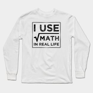 humor I Use Math In Real Life teacher proud happy Long Sleeve T-Shirt